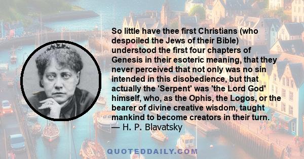 So little have thee first Christians (who despoiled the Jews of their Bible) understood the first four chapters of Genesis in their esoteric meaning, that they never perceived that not only was no sin intended in this