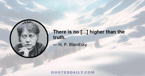 There is no [...] higher than the truth.