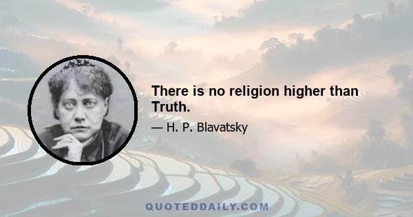 There is no religion higher than Truth.