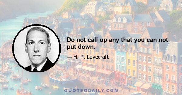 Do not call up any that you can not put down.