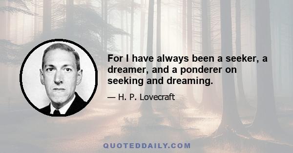 For I have always been a seeker, a dreamer, and a ponderer on seeking and dreaming.