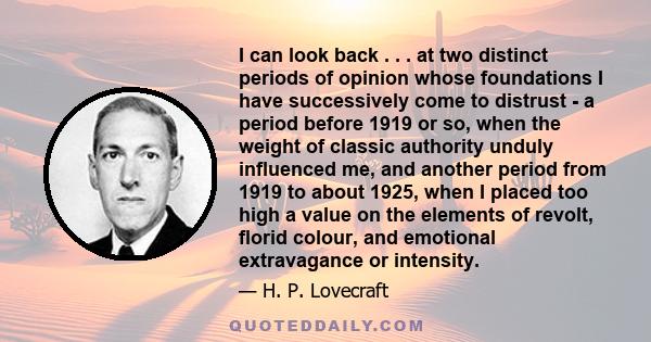 I can look back . . . at two distinct periods of opinion whose foundations I have successively come to distrust - a period before 1919 or so, when the weight of classic authority unduly influenced me, and another period 