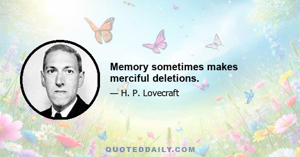 Memory sometimes makes merciful deletions.