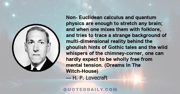 Non- Euclidean calculus and quantum physics are enough to stretch any brain; and when one mixes them with folklore, and tries to trace a strange background of multi-dimensional reality behind the ghoulish hints of