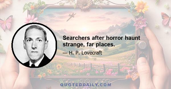 Searchers after horror haunt strange, far places.