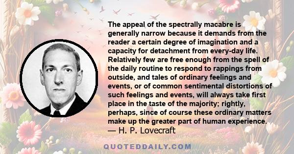 The appeal of the spectrally macabre is generally narrow because it demands from the reader a certain degree of imagination and a capacity for detachment from every-day life. Relatively few are free enough from the