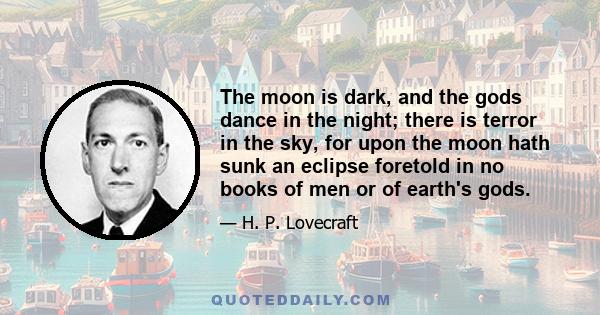 The moon is dark, and the gods dance in the night; there is terror in the sky, for upon the moon hath sunk an eclipse foretold in no books of men or of earth's gods.