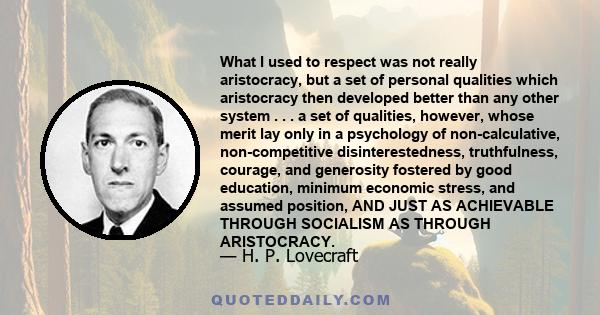 What I used to respect was not really aristocracy, but a set of personal qualities which aristocracy then developed better than any other system . . . a set of qualities, however, whose merit lay only in a psychology of 