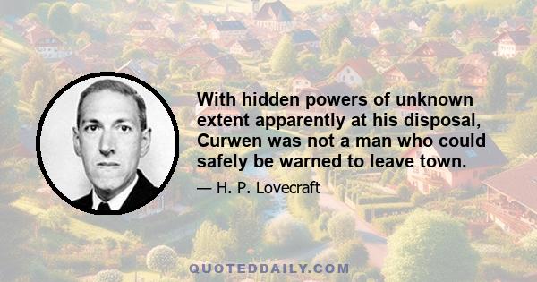 With hidden powers of unknown extent apparently at his disposal, Curwen was not a man who could safely be warned to leave town.