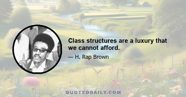 Class structures are a luxury that we cannot afford.