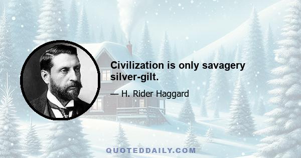 Civilization is only savagery silver-gilt.