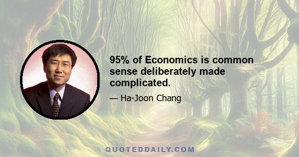 95% of Economics is common sense deliberately made complicated.