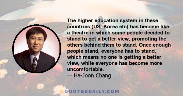 The higher education system in these countries (US, Korea etc) has become like a theatre in which some people decided to stand to get a better view, promoting the others behind them to stand. Once enough people stand,