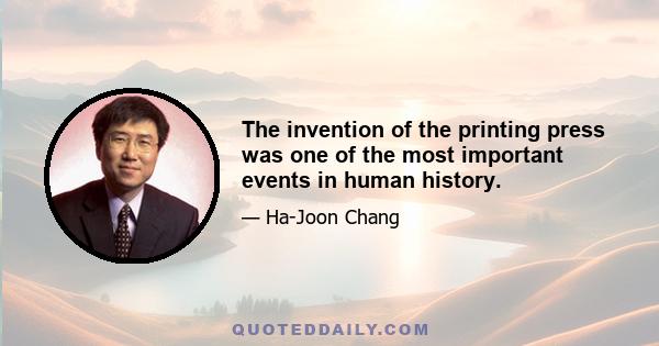 The invention of the printing press was one of the most important events in human history.