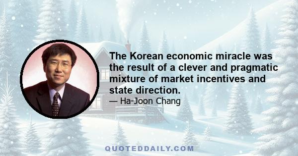 The Korean economic miracle was the result of a clever and pragmatic mixture of market incentives and state direction.