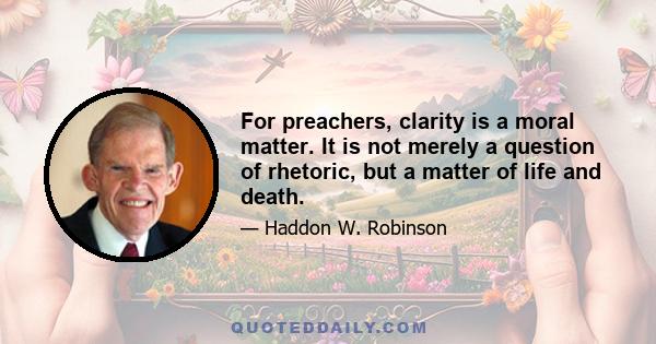 For preachers, clarity is a moral matter. It is not merely a question of rhetoric, but a matter of life and death.