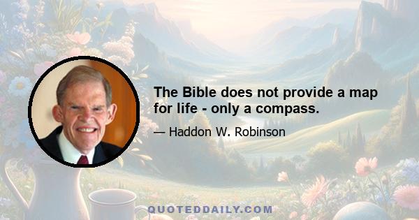 The Bible does not provide a map for life - only a compass.