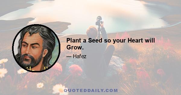 Plant a Seed so your Heart will Grow.