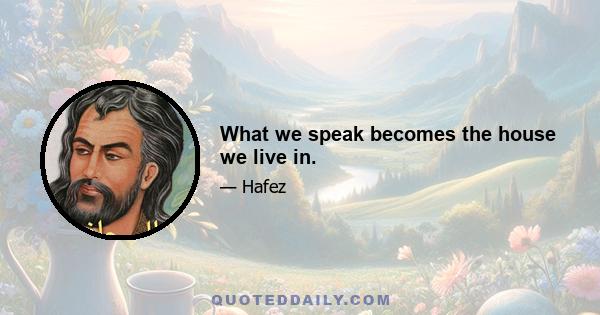 What we speak becomes the house we live in.