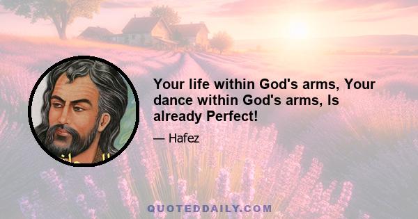 Your life within God's arms, Your dance within God's arms, Is already Perfect!