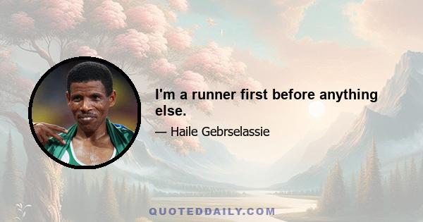 I'm a runner first before anything else.