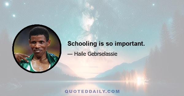 Schooling is so important.