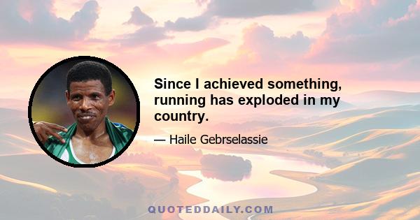 Since I achieved something, running has exploded in my country.