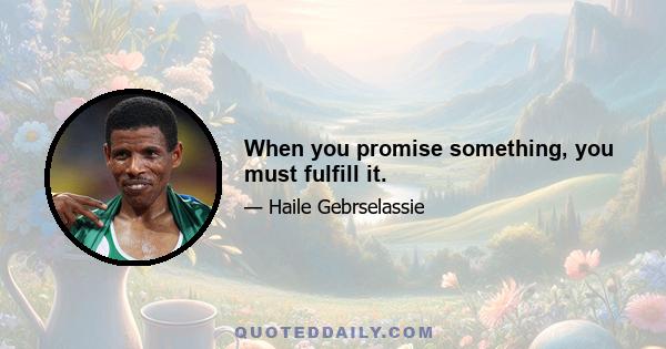 When you promise something, you must fulfill it.