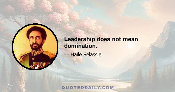 Leadership does not mean domination.