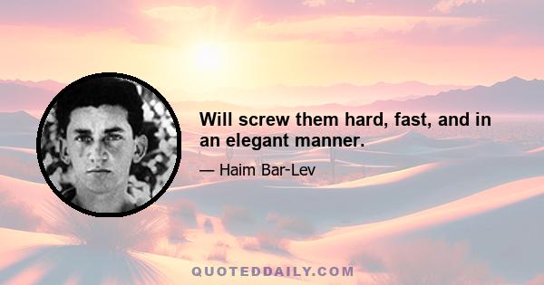 Will screw them hard, fast, and in an elegant manner.