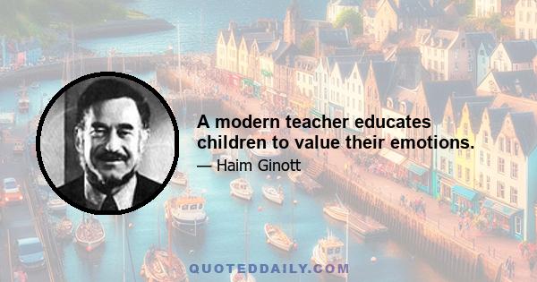 A modern teacher educates children to value their emotions.