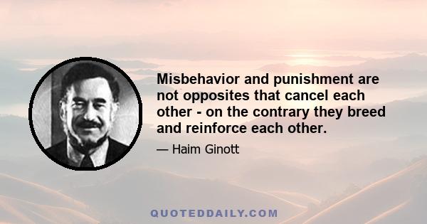 Misbehavior and punishment are not opposites that cancel each other - on the contrary they breed and reinforce each other.