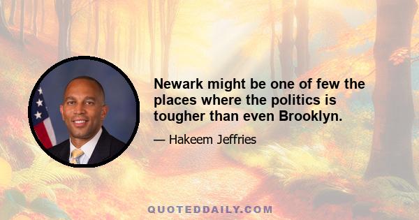 Newark might be one of few the places where the politics is tougher than even Brooklyn.