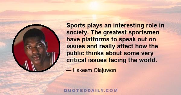 Sports plays an interesting role in society. The greatest sportsmen have platforms to speak out on issues and really affect how the public thinks about some very critical issues facing the world.