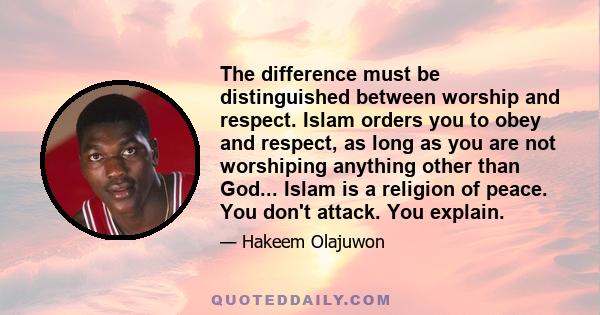 The difference must be distinguished between worship and respect. Islam orders you to obey and respect, as long as you are not worshiping anything other than God... Islam is a religion of peace. You don't attack. You