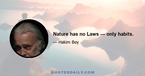 Nature has no Laws — only habits.