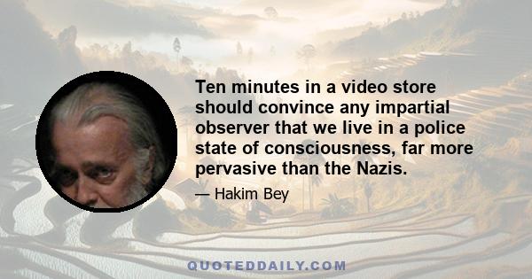 Ten minutes in a video store should convince any impartial observer that we live in a police state of consciousness, far more pervasive than the Nazis.