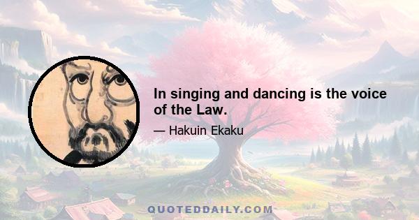 In singing and dancing is the voice of the Law.