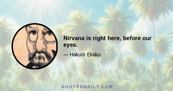 Nirvana is right here, before our eyes.