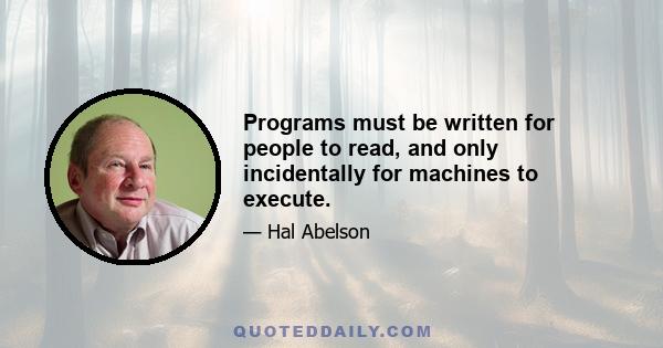 Programs must be written for people to read, and only incidentally for machines to execute.