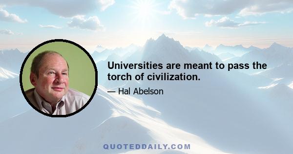 Universities are meant to pass the torch of civilization.