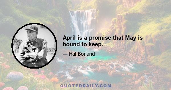 April is a promise that May is bound to keep.