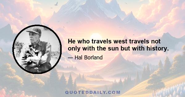 He who travels west travels not only with the sun but with history.