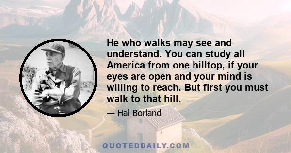 He who walks may see and understand. You can study all America from one hilltop, if your eyes are open and your mind is willing to reach. But first you must walk to that hill.