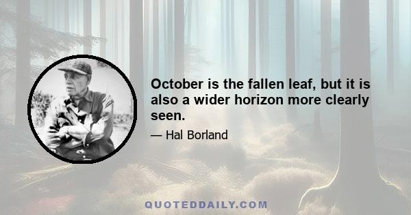 October is the fallen leaf, but it is also a wider horizon more clearly seen.