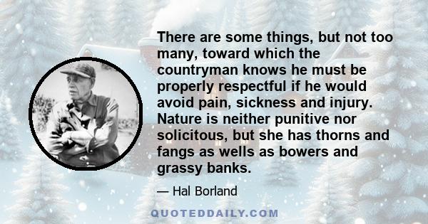 There are some things, but not too many, toward which the countryman knows he must be properly respectful if he would avoid pain, sickness and injury. Nature is neither punitive nor solicitous, but she has thorns and