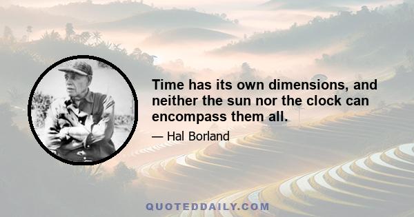 Time has its own dimensions, and neither the sun nor the clock can encompass them all.