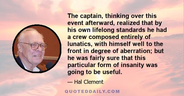 The captain, thinking over this event afterward, realized that by his own lifelong standards he had a crew composed entirely of lunatics, with himself well to the front in degree of aberration; but he was fairly sure