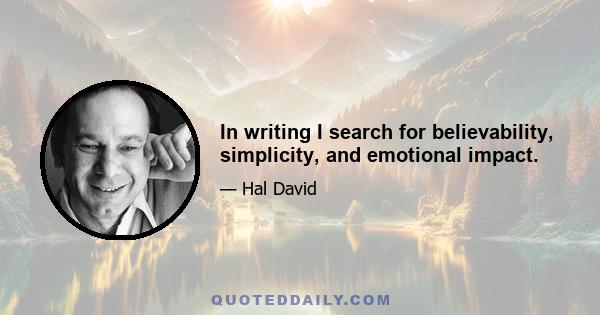 In writing I search for believability, simplicity, and emotional impact.