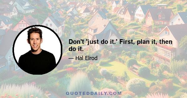 Don't 'just do it.' First, plan it, then do it.